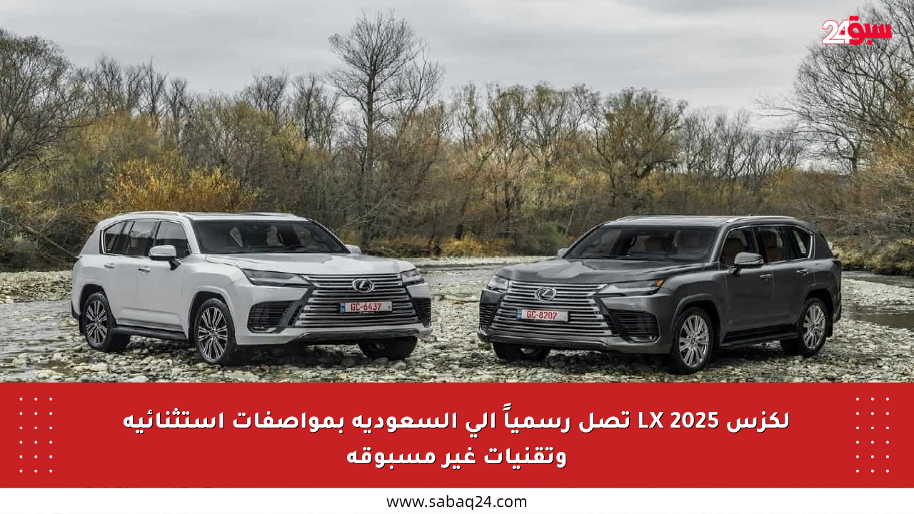 لكزس LX 2025 تصل رسمياً إلى السعودية بمواصفات استثنائية وتقنيات غير مسبوقة